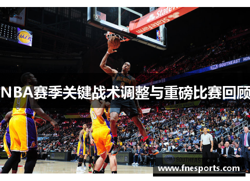 NBA赛季关键战术调整与重磅比赛回顾 NBA赛季关键战术调整与重磅比赛回顾
