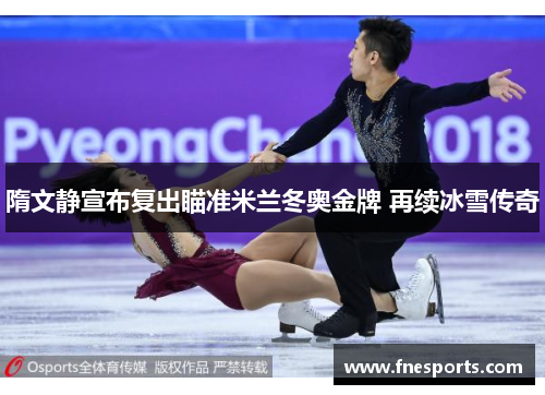 隋文静宣布复出瞄准米兰冬奥金牌 再续冰雪传奇 隋文静宣布复出瞄准米兰冬奥金牌 再续冰雪传奇