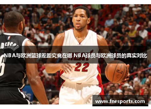 NBA与欧洲篮球差距究竟在哪 NBA球员与欧洲球员的真实对比 NBA与欧洲篮球差距究竟在哪 NBA球员与欧洲球员的真实对比