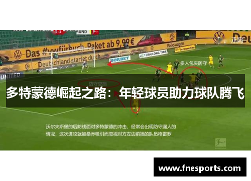 多特蒙德崛起之路:年轻球员助力球队腾飞 多特蒙德崛起之路:年轻球员助力球队腾飞