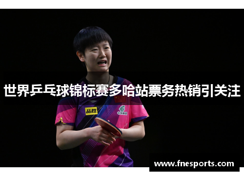 世界乒乓球锦标赛多哈站票务热销引关注 世界乒乓球锦标赛多哈站票务热销引关注