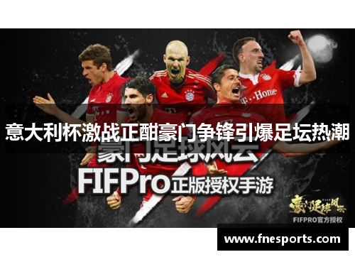 意大利杯激战正酣豪门争锋引爆足坛热潮 意大利杯激战正酣豪门争锋引爆足坛热潮