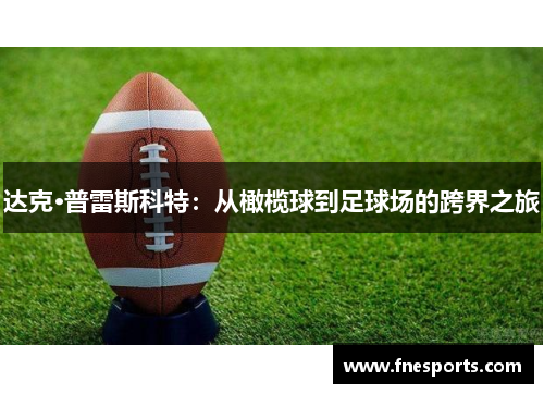达克·普雷斯科特:从橄榄球到足球场的跨界之旅 达克·普雷斯科特:从橄榄球到足球场的跨界之旅