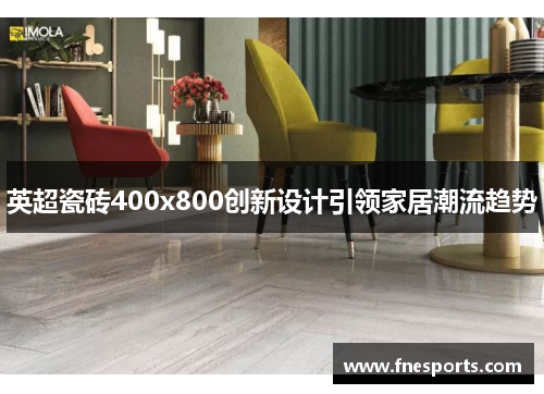 英超瓷砖400x800创新设计引领家居潮流趋势