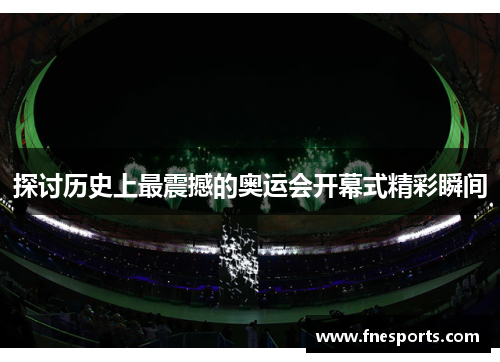 探讨历史上最震撼的奥运会开幕式精彩瞬间